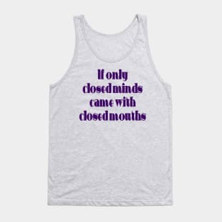 If Only Closed Minds Came with Closed Mouths Fun Quote Tank Top